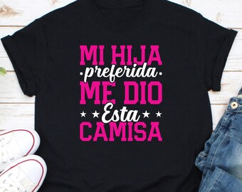 Mi Hija Preferida Me Dio Esta Camisa Shirt, My Favorite Daughter Gave Me This Shirt, Father's Day Spanish Shirt, Mexican Shirt, Latina Shirt