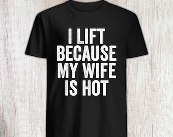 I Lift Because My Wife is Hot T Shirt - Funny Weight Lifting Tee Shirt - Workout Shirt - Gym shirt - Fitness Shirt - Gym Lover Husband Gift
