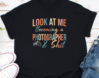 Look At Me Becoming A Photographer And Shit Shirt, Photographer Shirt, Photographer Birthday Gifts, Videographer Shirt, Camera Lover Shirt