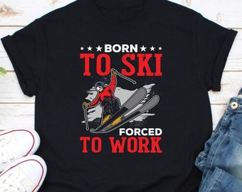 Born To Ski Forced To Work Shirt, Skiing Shirt, Funny Skier Shirt, Gifts For Skier, Skiing Lover Shirt, Ski Shirt, Skiing Instructor Shirt