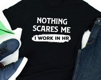 Nothing Scares Me I Work in HR Shirt, Funny HR Shirt, Career Humor, Human Resources Gift, Career Related, HR Gift, Human Resources Gift