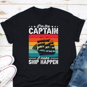 I&#39;m The Captain I Make Ship Happen Shirt, Boat Captain Shirt, Sailing Boating Shirt, Sailor Boater Shirt, Ocean Lover Boat, Boating Lover