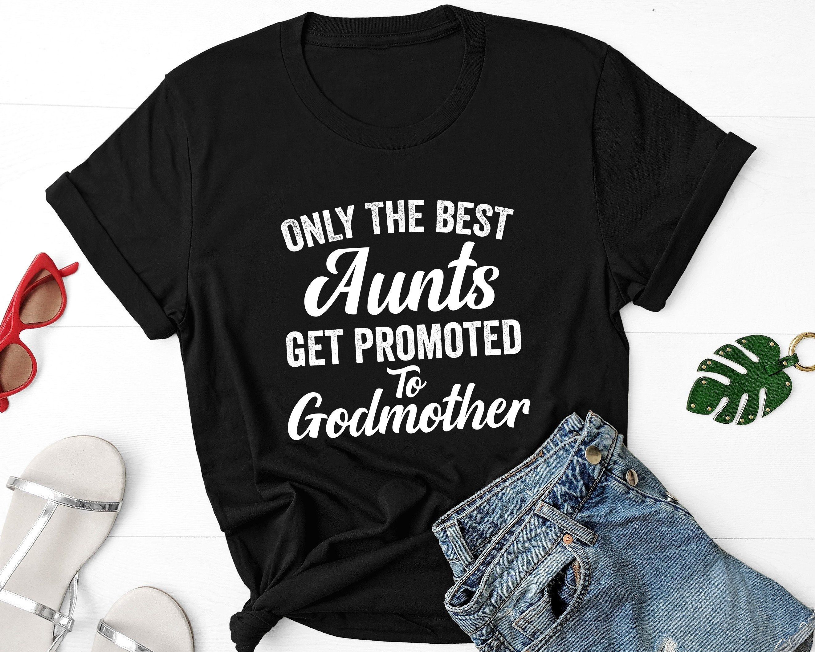 Only The Best Aunts Get Promoted To Godmother Shirt Only The Best Aunts Get Promoted To Godmother Shirt