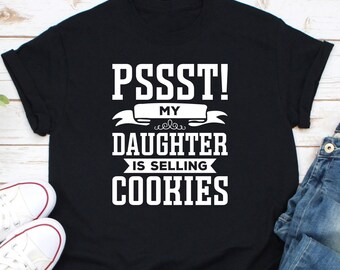 Pssst My Daughter Is Selling Cookies Shirt, Girl Cookie Shirt, Cookie Dealer Shirt, Cookie Seller Shirt, Gave Me Cookie Shirt, Cookie Lover