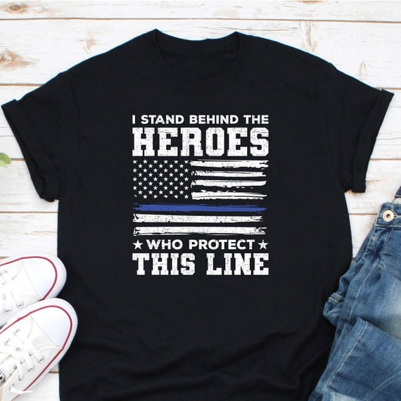 I Stand Behind The Heroes Who Protect This Line Shirt, Police