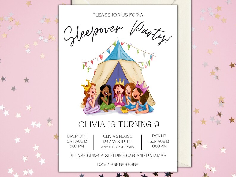 May include: Invitation to a sleepover party for a girl turning 9. The invitation features a cartoon illustration of girls in a tent with crowns on their heads. The text on the invitation reads "Please join us for a Sleepover Party! Olivia is turning 9. Drop off Sat Aug 12 6:00 PM. Olivia's House 123 Any Street. Any City. ST 12345. Pick up Sun Aug 13 10:00 AM. Please bring a sleeping bag and pajamas. RSVP 555.555.5555"