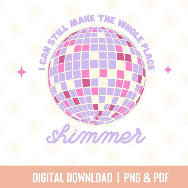 I Can Still Make the Whole Place Shimmer | Shimmer PNG| Bejeweled PNG | Disco | Retro | Eras | Concert Tshirt