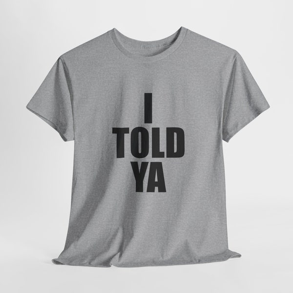 I Told Ya Unisex Shirt , I Told Ya Short Sleeve Classic Unisex Shirt