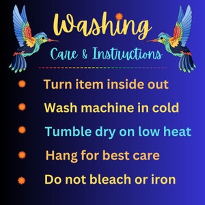 May include: Washing care and instructions with colorful hummingbirds on a blue background. Turn item inside out, wash machine in cold, tumble dry on low heat, hang for best care, do not bleach or iron.