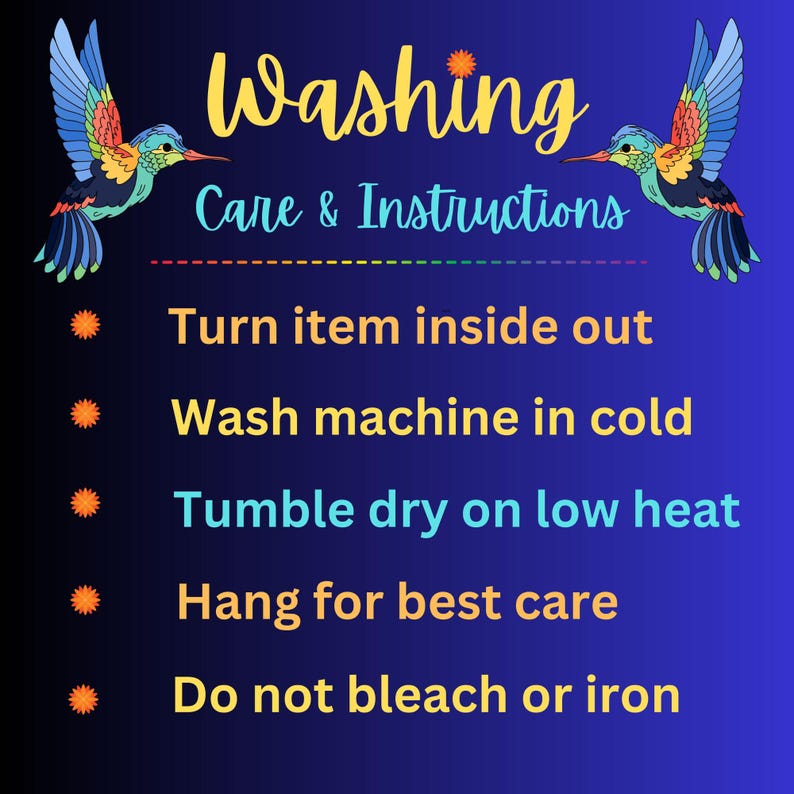 May include: A blue graphic with washing instructions. The text reads "Washing, Care & Instructions." The instructions include turning the item inside out, washing in cold water, tumble drying on low heat, and hanging for best care. Two hummingbirds are on the top.