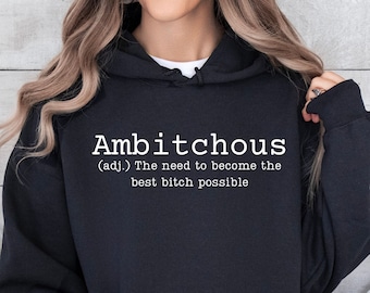 Sarcastic Funny Women’s Sweatshirt,, Ambitchous Hoodie, Adult Humor Bitch Shirt, Inspirational Hoodie, Be the Best Bitch You Can Be