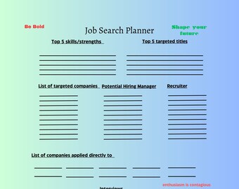 May include: A printable job search planner with sections for skills, targeted titles, companies, potential hiring managers, recruiters, interviews, and follow-up. The planner includes the text "Be Bold", "Shape your future", and "Keep trying, success is around the corner!"