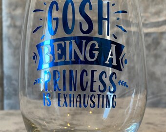 Gosh Being A Princess Is Exhausting Wine Glass | Funny Wine Glass