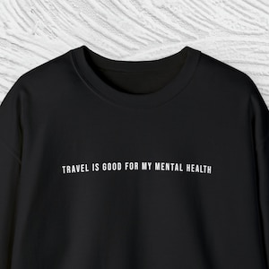 Travel Is Good For My Mental Health Sweatshirt | Travel Crewneck | Gift for Traveler | Travel Gift | Travel T-Shirt