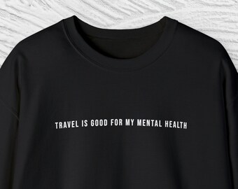 Travel Is Good For My Mental Health Sweatshirt | Unisex Crewneck