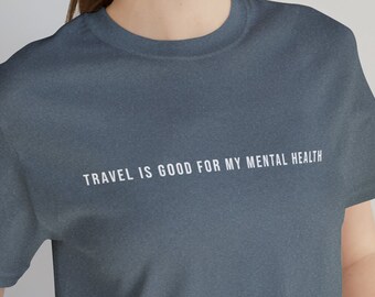 Travel Is Good For My Mental Health T-Shirt | Minimalist Graphic Tee