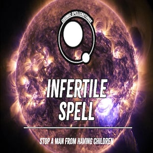May include: An image with a cosmic background featuring the text "Infertile Spell" in bold white letters. The text "Stop a man from having children" is also visible. The image includes a logo that says "Cosmic Spellcastings".