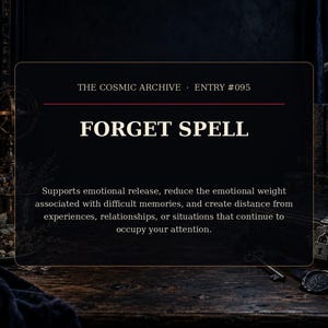 May include: A dark rectangular graphic with a thin gold border featuring the text THE COSMIC ARCHIVE ENTRY #095 FORGET SPELL followed by a paragraph describing emotional release and distance from difficult memories and experiences.