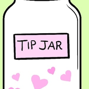 May include: A clear glass jar with a black lid and the words "TIP JAR" written on a pink label. There are several pink hearts inside the jar.