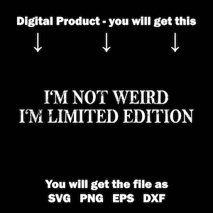 I&#39;m not weird I&#39;m limited edition  SVG PNG EPS dxf | Digital Download | Commercial Use