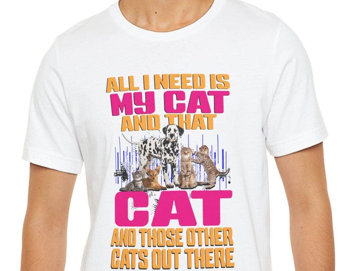 All I Need Is My Cat Unisex Tee | Cute Graphic T-Shirt for Cat Lovers | Summer Tee Shirt Gift | Etsy T-shirt Designs