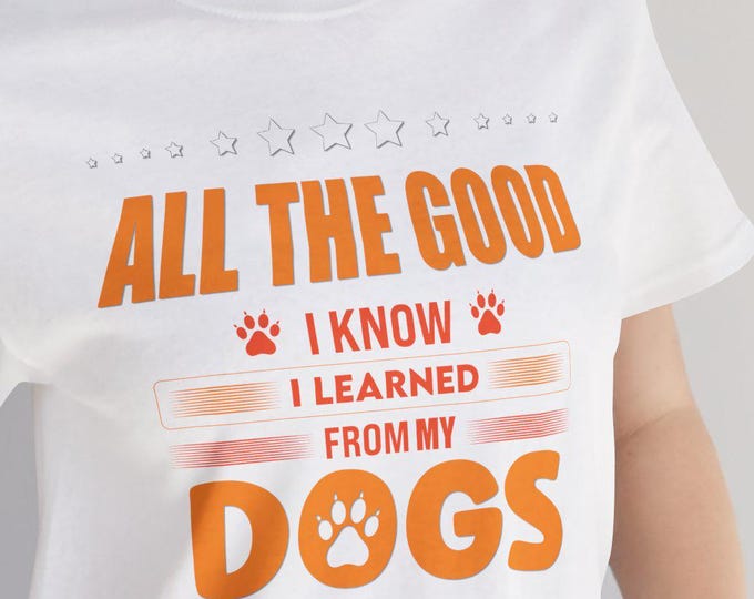 Dog Lover's Unisex Tee, All the Good I Know I Learned from My Dog Shirt, Friendly Best Great M23, Funny Graphic Tshirt, Cute Tee
