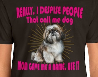 Dog Lover Shirt Really, I despise people calling me Dog | Custom Graphics Unisex Gift T-Shirt | Fashion