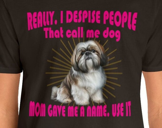 Dog Lover Shirt Really, I despise people calling me Dog | Custom Graphics Unisex Gift T-Shirt | Fashion