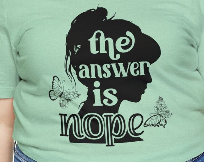 Empowerment T-shirt - The Answer is Nope | Sassy tshirt | Feminist Fashion | Strong Woman Tee