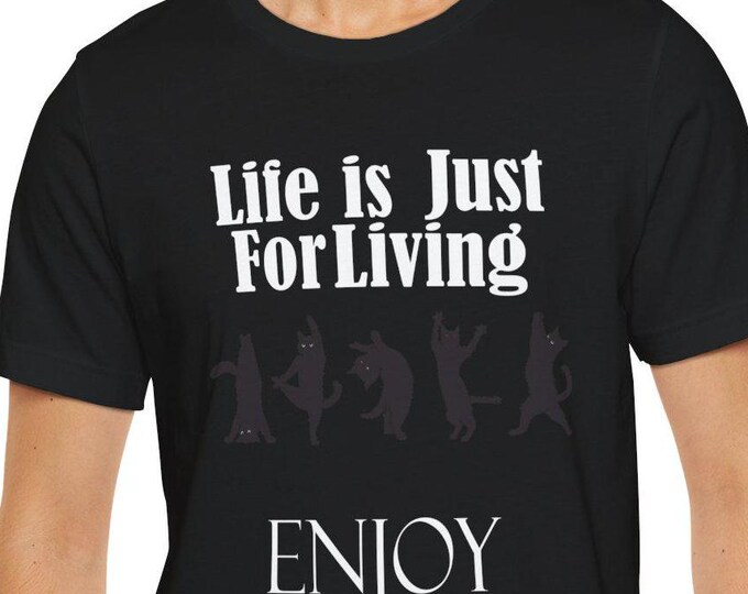 Life is Just for Living Shirt-Funny Cat-Enjoy T-shirt-Cat lovers t-shirts-custom t shirt -unisex t-shirts-gift t-shirts-Live Love Tees