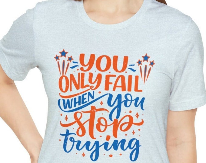 Motivational Quotes | You Only Fail When You Stop Trying | Failure Prosperity and Dreamers T-shirt