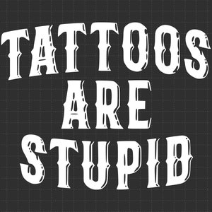Tattoos Are Stupid svg png, Funny Tattoo Tshirt svg, Tattoos Are For Idiots svg, dad gift image 1