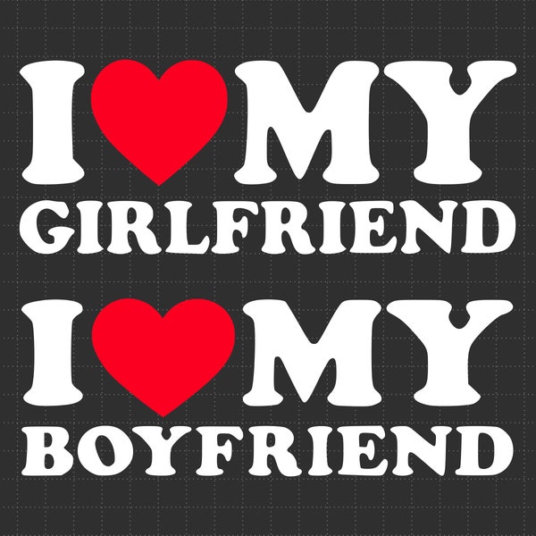 I Love My Boyfriend Svg, I Love My Girlfriend Svg, Valentine Gift Png, Boyfriend Girlfriend, Svg Files, Cricut, Cut File,Digital Download