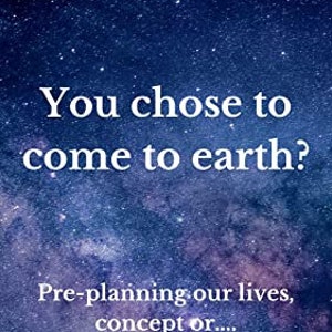 May include: A blue and purple starry sky with the text "What if... You chose to come to earth? Pre-planning our lives, concept or... Reality? By: Sharon Mark"