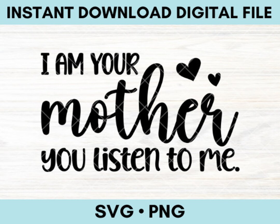 I Am Your Mother SVG PNG Digital Download Mother