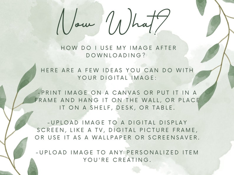 May include: Text on a white background with green watercolor accents. The text reads "Now What?" and explains how to use a digital image after downloading. The text includes ideas like printing the image on a canvas, uploading it to a digital display, or using it as a wallpaper.