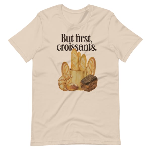 Aber zuerst, Croissants - Unisex T-Shirt | Lustiges Shirt, Geschenk für Feinschmecker