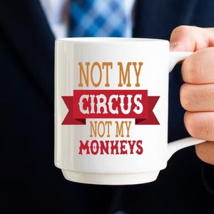 Not My Circus Not My Monkeys coffee mug, Funny Coffee Mug