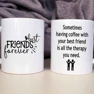 Sometimes Having Coffee With Your Best Friend Is All The Therapy You Need coffee mug, gift for friend, Best Friends Forever, BFF Mug