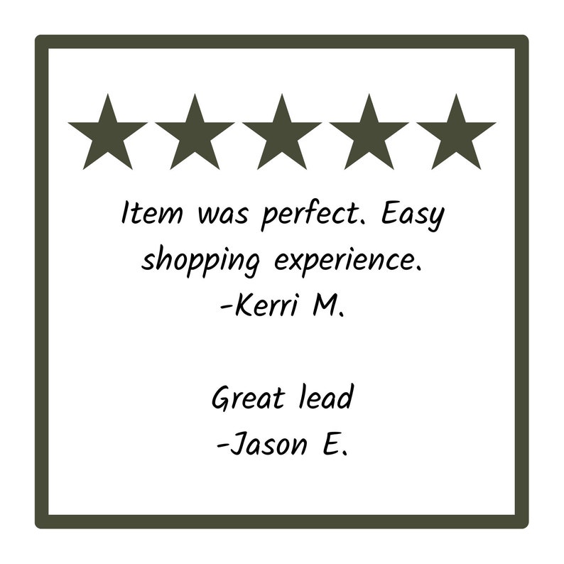 May include: Five star rating with the text "Item was perfect. Easy shopping experience. -Kerri M. Great lead -Jason E."