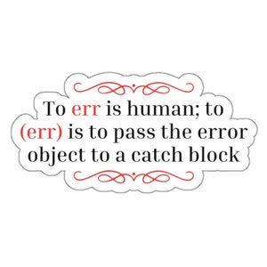 Puede incluir: Una pegatina con fondo blanco y borde rojo. La pegatina presenta una cita sobre la codificación: "To err is human; to (err) is to pass the error object to a catch block."