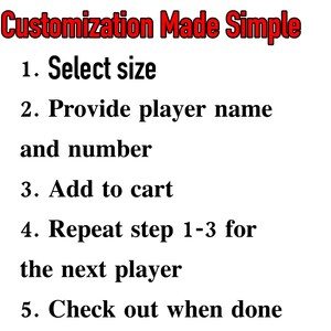 May include: A list of instructions for customizing a product. The instructions are: 1. Select size, 2. Provide player name and number, 3. Add to cart, 4. Repeat step 1-3 for the next player, 5. Check out when done.