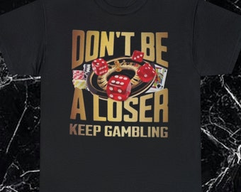 Dont be a loser, keep gambling - Meme T-Shirt - Unisex Heavy Cotton Tee