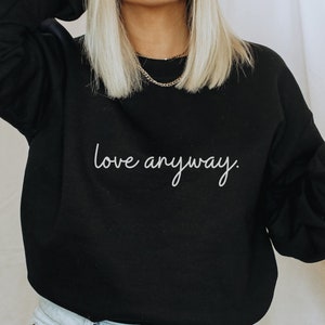 Love Anyway Inspirational Sweatshirt Quote Shirt Motivational Casual Graphic Sweater Simple Minimalist Shirt Gifts For Her