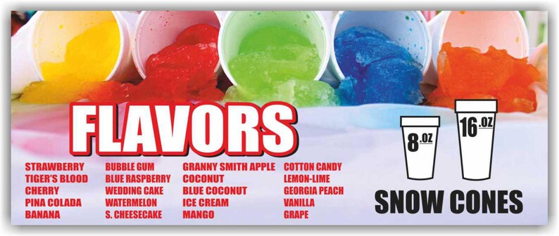 May include: A sign displaying FLAVORS and SNOW CONES with five white cups filled with yellow, red, green, blue, and orange shaved ice. The sign lists various flavors and shows two cup icons labeled 8 oz and 16 oz for size reference.