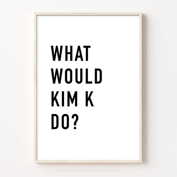 What Would Kim K Do Print, Kim Kardashian Quote Poster, Printable Minimalist Wall Decor Advice For Women Business Wall Art Kardashian Gifts