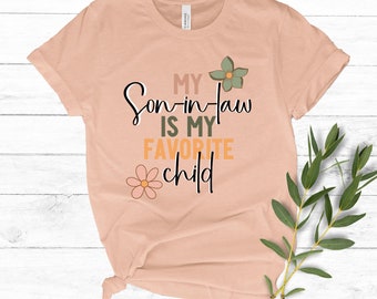 My son in law is my favorite child shirt, Funny Mothers Day Gift, Mother in law gift, son-in-law, funny mom shirt, cute mom shirt, daisies