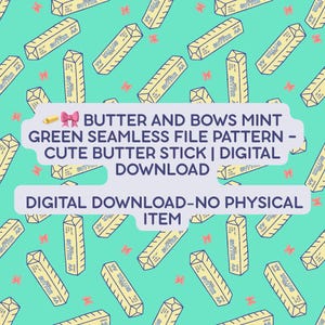 May include: A mint green seamless pattern with cartoon butter sticks and pink bows. The text reads "BUTTER AND BOWS MINT GREEN SEAMLESS FILE PATTERN - CUTE BUTTER STICK | DIGITAL DOWNLOAD". This is a digital download design.