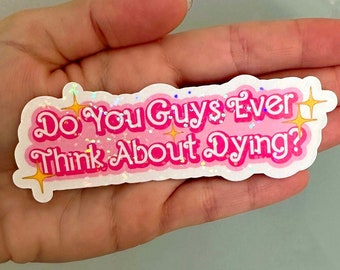 May include: A rectangular sticker with a pink background and white border featuring the text Do You Guys Ever Think About Dying? in a stylized pink font. The sticker has a holographic glitter finish and includes small yellow star icons.