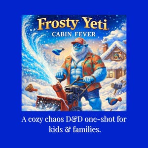 May include: A blue Yeti character in a Hawaiian shirt operates a snowblower in a snowy scene. The image is titled "Frosty Yeti CABIN FEVER." Text at the bottom reads "A cozy chaos D&D one-shot for kids & families."